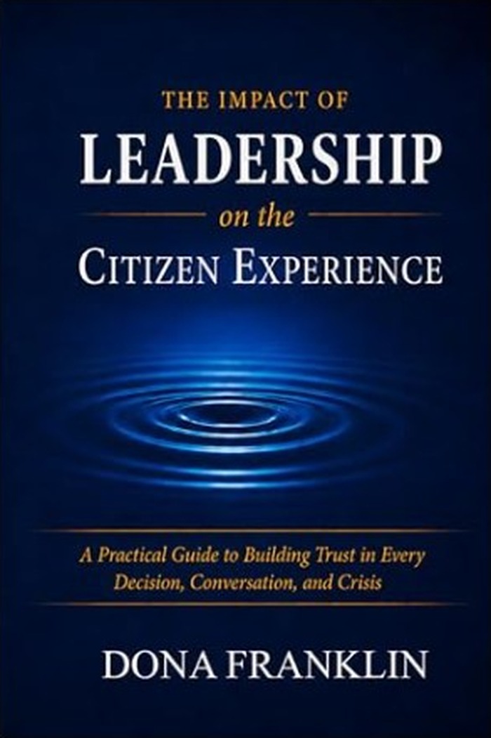 Book cover: The Impact of Leadership on the Citizen Experience, by Dona Franklin &mdash; A Practical Guide to Building Trust in Every Decision, Conversation, and Crisis